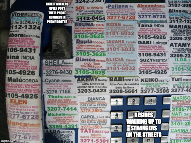 Prostitution Adverts | STREETWALKERS OFTEN POST THEIR PHONE NUMBERS IN PHONE BOOTHS; BESIDES WALKING UP TO STRANGERS ON THE STREETS | image tagged in prostitution,memes,advertising | made w/ Imgflip meme maker