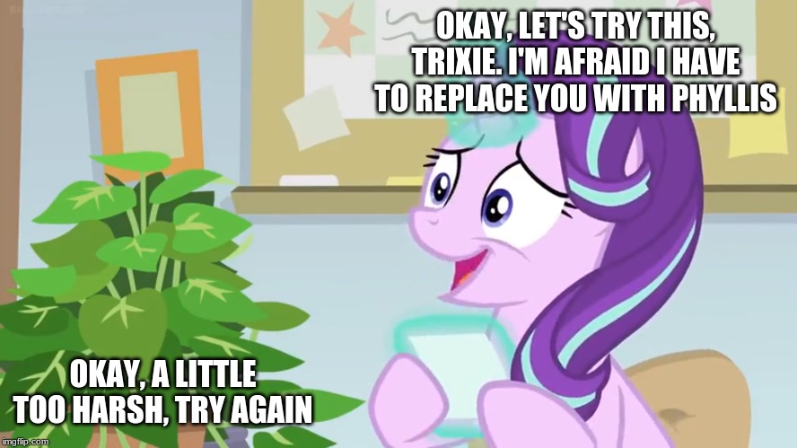 OKAY, LET'S TRY THIS, TRIXIE. I'M AFRAID I HAVE TO REPLACE YOU WITH PHYLLIS; OKAY, A LITTLE TOO HARSH, TRY AGAIN | made w/ Imgflip meme maker