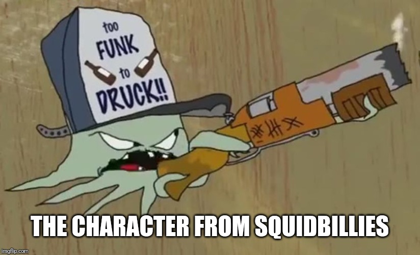 Squidbilly | THE CHARACTER FROM SQUIDBILLIES | image tagged in squidbilly | made w/ Imgflip meme maker