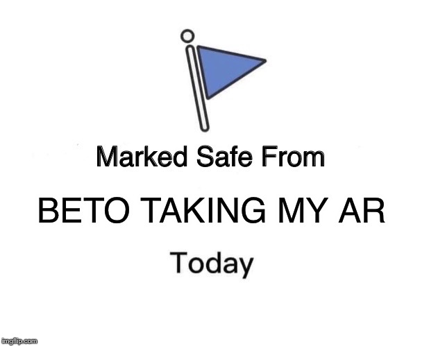 Marked Safe From Meme | BETO TAKING MY AR | image tagged in memes,marked safe from | made w/ Imgflip meme maker