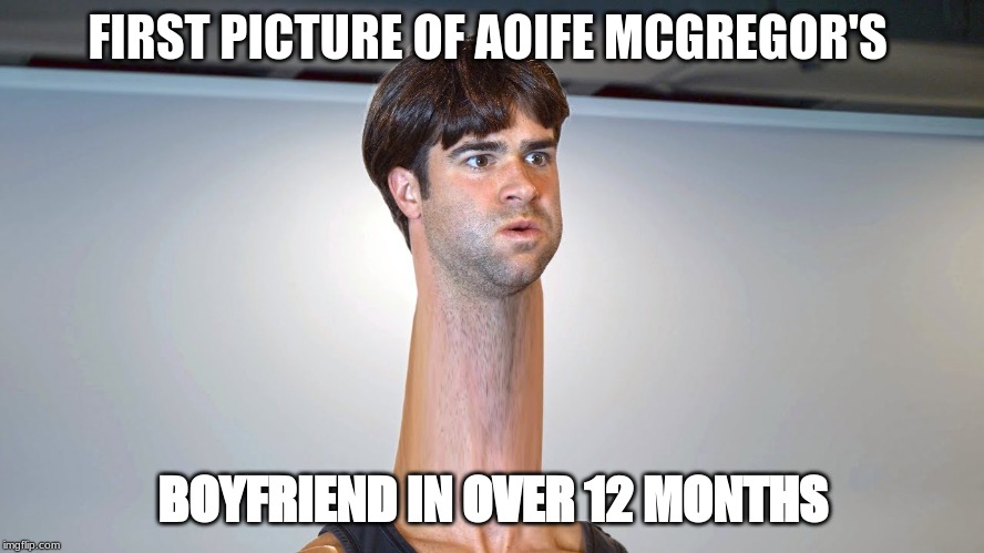 Fun | FIRST PICTURE OF AOIFE MCGREGOR'S; BOYFRIEND IN OVER 12 MONTHS | image tagged in memes | made w/ Imgflip meme maker
