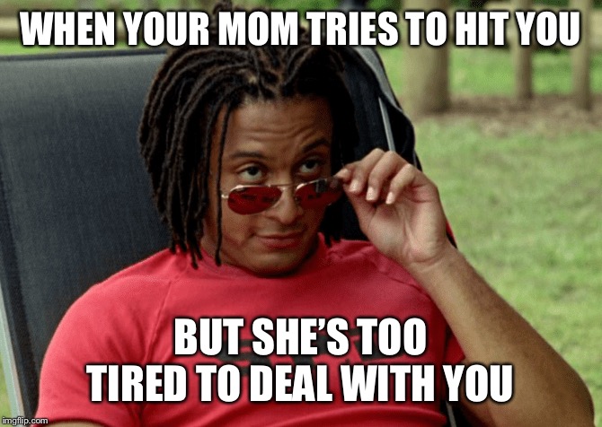 Jack Landors Glasses (Power Rangers) | WHEN YOUR MOM TRIES TO HIT YOU; BUT SHE’S TOO TIRED TO DEAL WITH YOU | image tagged in jack landors glasses power rangers | made w/ Imgflip meme maker