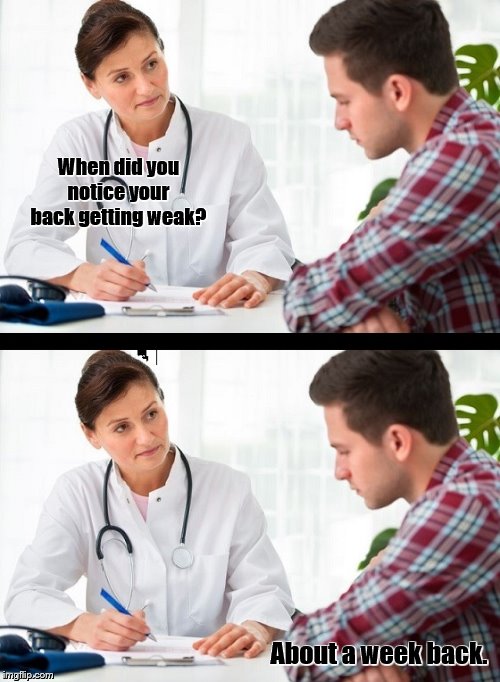 doctor and patient |  When did you notice your back getting weak? About a week back. | image tagged in doctor and patient,bad puns,three stooges | made w/ Imgflip meme maker