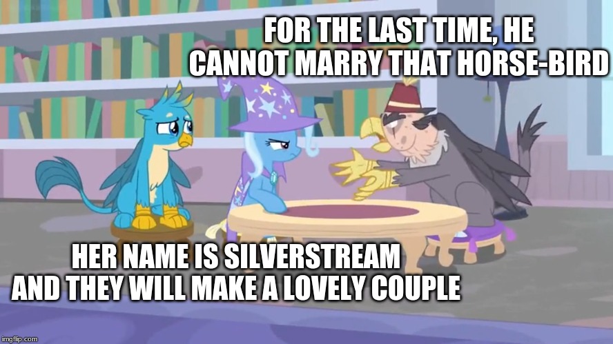 FOR THE LAST TIME, HE CANNOT MARRY THAT HORSE-BIRD; HER NAME IS SILVERSTREAM AND THEY WILL MAKE A LOVELY COUPLE | made w/ Imgflip meme maker
