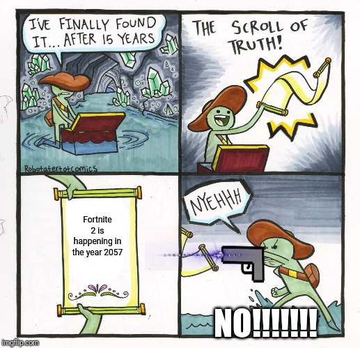 The Scroll Of Truth Meme | Fortnite 2 is happening in the year 2057; NO!!!!!!! | image tagged in memes,the scroll of truth | made w/ Imgflip meme maker