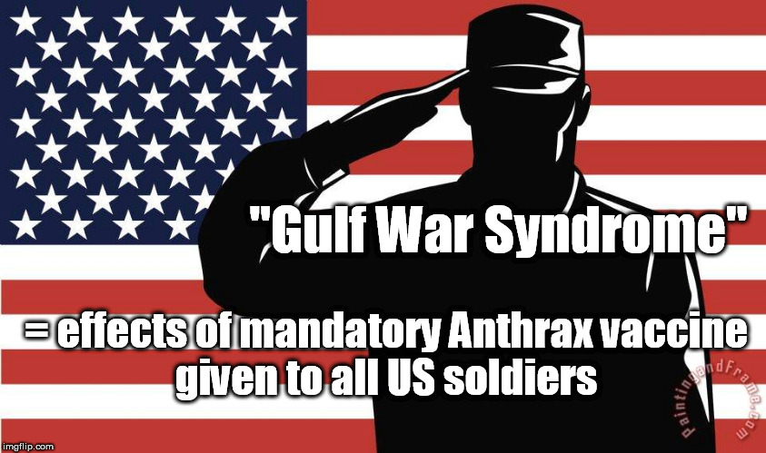 saluting soldier | "Gulf War Syndrome"; = effects of mandatory Anthrax vaccine
 given to all US soldiers | image tagged in saluting soldier | made w/ Imgflip meme maker