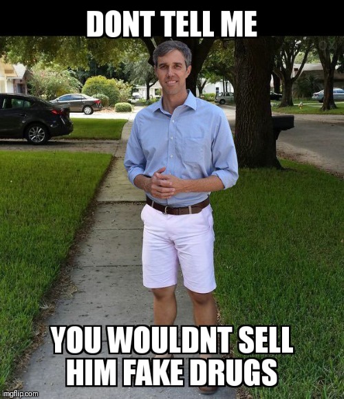 YOU KNOW YOU WOULD | image tagged in beto | made w/ Imgflip meme maker