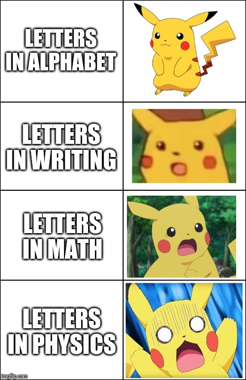 Horror Pikachu | LETTERS IN ALPHABET; LETTERS IN WRITING; LETTERS IN MATH; LETTERS IN PHYSICS | image tagged in horror pikachu | made w/ Imgflip meme maker