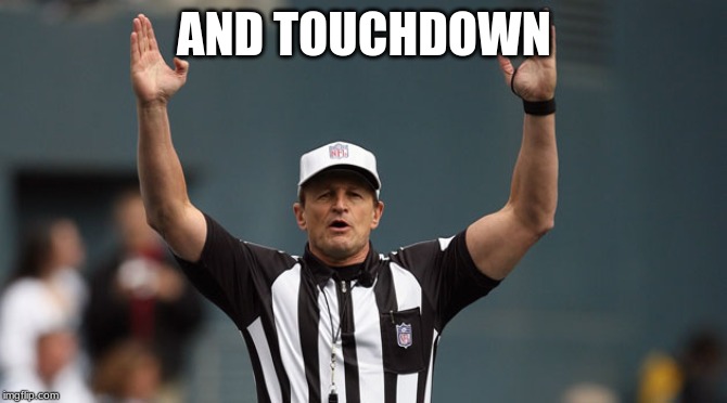 touchdown meme | AND TOUCHDOWN | image tagged in touchdown meme | made w/ Imgflip meme maker