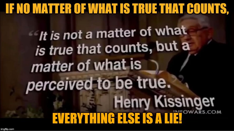 LOUD_VOICE | IF NO MATTER OF WHAT IS TRUE THAT COUNTS, EVERYTHING ELSE IS A LIE! | image tagged in loud_voice | made w/ Imgflip meme maker