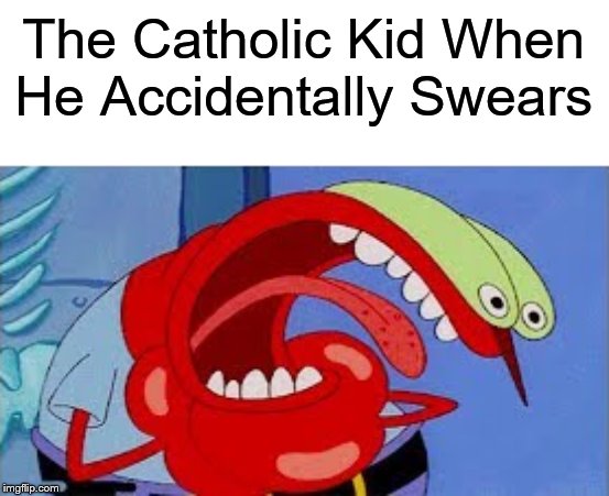 Saw This Happen Before | The Catholic Kid When He Accidentally Swears | image tagged in mr krabs choking,religion,relatable | made w/ Imgflip meme maker