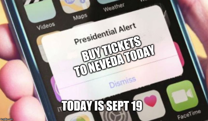 Presidential Alert Meme | BUY TICKETS TO NEVEDA TODAY; TODAY IS SEPT 19 | image tagged in memes,presidential alert | made w/ Imgflip meme maker
