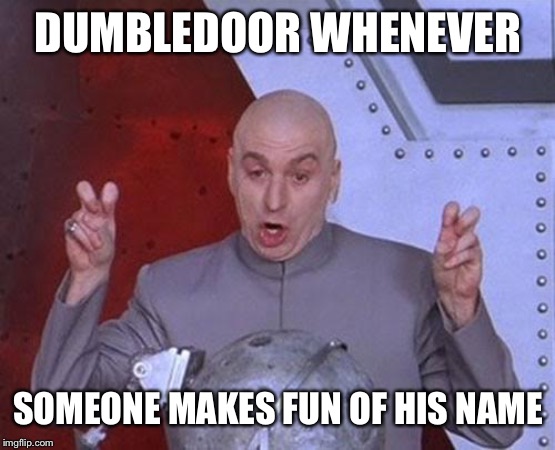 Dr Evil Laser Meme | DUMBLEDOOR WHENEVER; SOMEONE MAKES FUN OF HIS NAME | image tagged in memes,dr evil laser | made w/ Imgflip meme maker