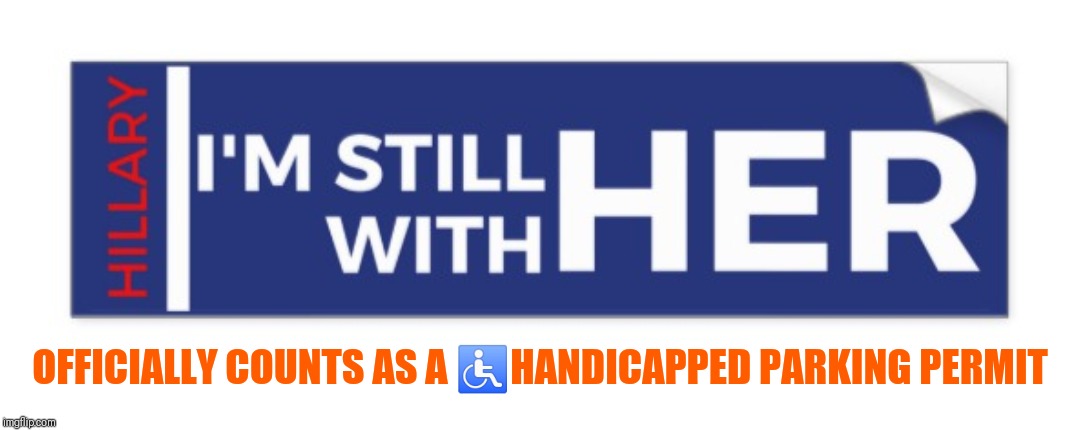 I'm with her | OFFICIALLY COUNTS AS A ♿HANDICAPPED PARKING PERMIT | image tagged in i'm with her | made w/ Imgflip meme maker