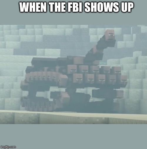 WHEN THE FBI SHOWS UP | image tagged in minecraft | made w/ Imgflip meme maker