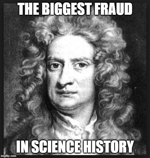 Sir Isaac Newton | THE BIGGEST FRAUD; IN SCIENCE HISTORY | image tagged in sir isaac newton | made w/ Imgflip meme maker