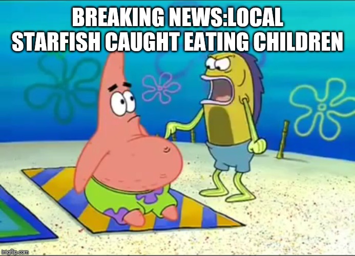 Put that thing away | BREAKING NEWS:LOCAL STARFISH CAUGHT EATING CHILDREN | image tagged in put that thing away | made w/ Imgflip meme maker