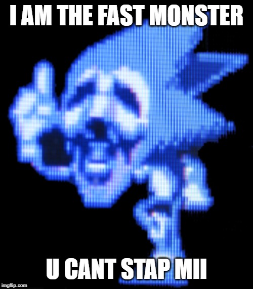 Fast Monster | I AM THE FAST MONSTER; U CANT STAP MII | image tagged in da creepy sonic | made w/ Imgflip meme maker