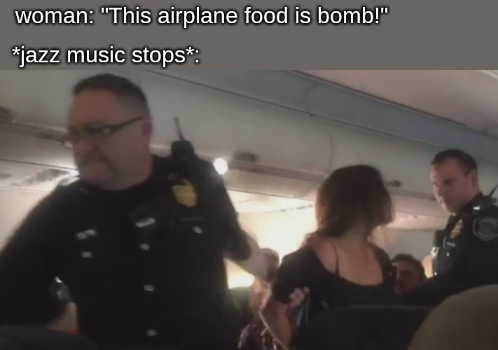 Kris Kross, corrupting da minds of America wit' they influence . . . . | woman: "This airplane food is bomb!"; *jazz music stops*: | image tagged in memes,music | made w/ Imgflip meme maker