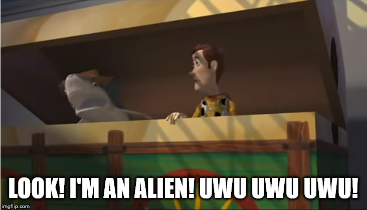 Look! I'm an Alien | LOOK! I'M AN ALIEN! UWU UWU UWU! | image tagged in look i'm woody,woody,howdy howdy howdy,memes,alien,uwu | made w/ Imgflip meme maker