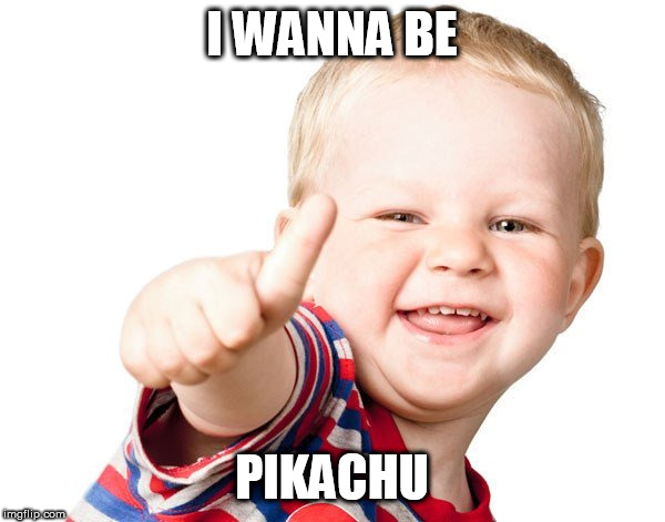 Thumbs Up Kid | I WANNA BE PIKACHU | image tagged in thumbs up kid | made w/ Imgflip meme maker