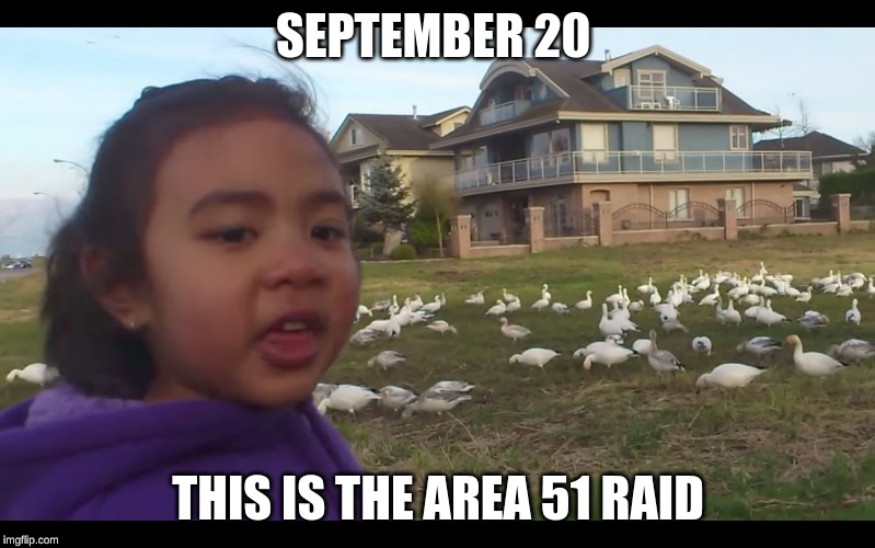 LOOK AT ALL THOSE CHICKENS | SEPTEMBER 20; THIS IS THE AREA 51 RAID | image tagged in look at all those chickens | made w/ Imgflip meme maker