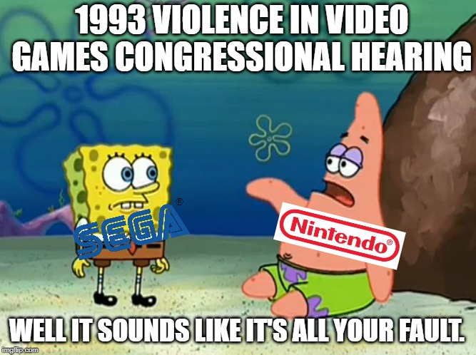 Well It Sounds Like It's All Your Fault | 1993 VIOLENCE IN VIDEO GAMES CONGRESSIONAL HEARING; WELL IT SOUNDS LIKE IT'S ALL YOUR FAULT. | image tagged in well it sounds like it's all your fault | made w/ Imgflip meme maker