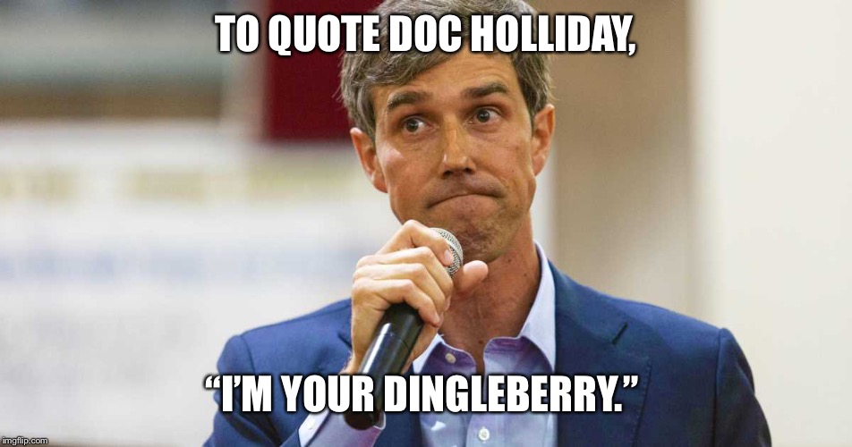 Beto Gonna take your guns | TO QUOTE DOC HOLLIDAY, “I’M YOUR DINGLEBERRY.” | image tagged in beto o'rourke busted lying,beto,gun buyback,gun control,presidential race,democrats | made w/ Imgflip meme maker