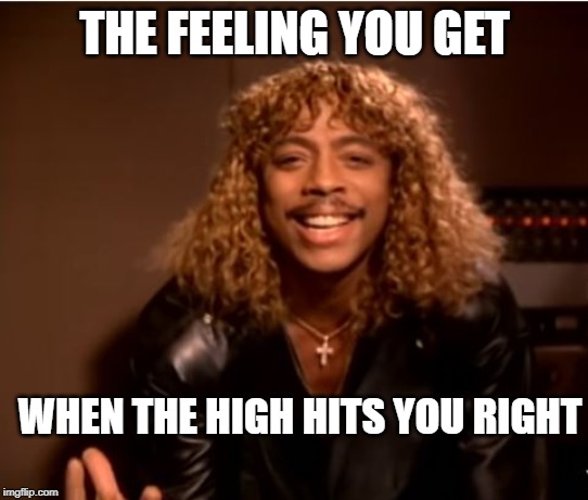 Buzzzzzzed | THE FEELING YOU GET; WHEN THE HIGH HITS YOU RIGHT | image tagged in hyped rick james | made w/ Imgflip meme maker