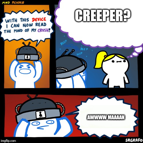 Mind re- CREEPER?!?!! | CREEPER? AWWWW MAAAAN | image tagged in comics,relatable | made w/ Imgflip meme maker