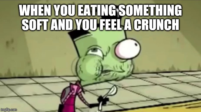 Something crunches in your mouth and | WHEN YOU EATING SOMETHING SOFT AND YOU FEEL A CRUNCH | image tagged in something crunches in your mouth and | made w/ Imgflip meme maker