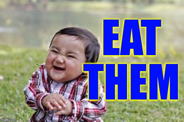 Evil Toddler Meme | EAT THEM | image tagged in memes,evil toddler | made w/ Imgflip meme maker