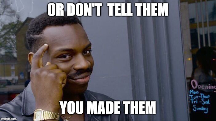 Roll Safe Think About It Meme | OR DON'T  TELL THEM YOU MADE THEM | image tagged in memes,roll safe think about it | made w/ Imgflip meme maker