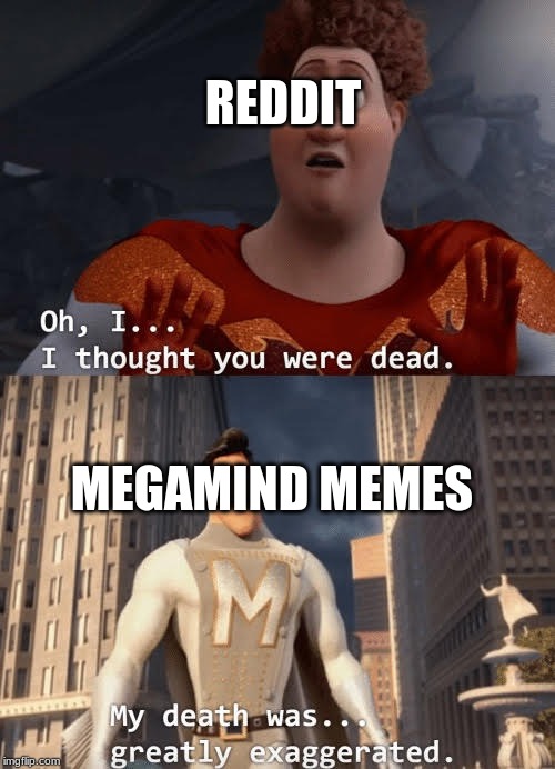 My death was greatly exaggerated | REDDIT; MEGAMIND MEMES | image tagged in my death was greatly exaggerated | made w/ Imgflip meme maker