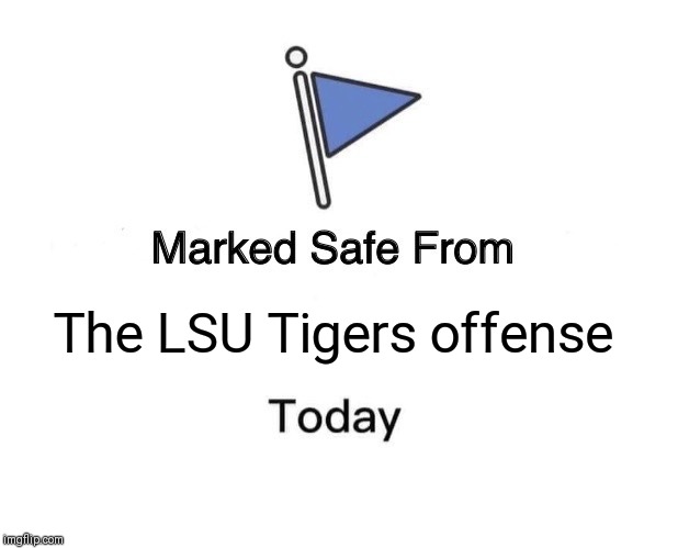 Marked Safe From | The LSU Tigers offense | image tagged in memes,marked safe from | made w/ Imgflip meme maker