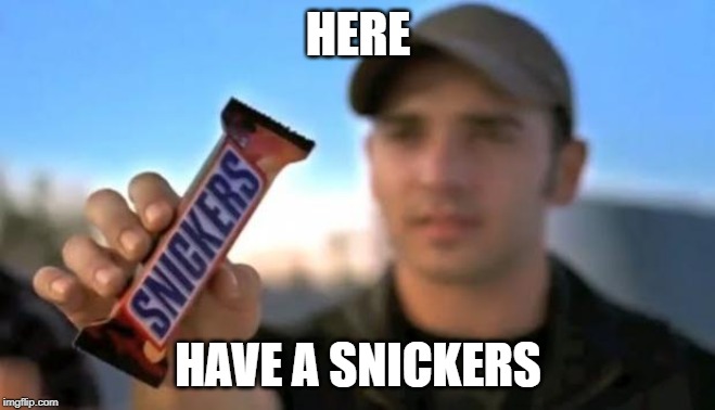 snickers | HERE HAVE A SNICKERS | image tagged in snickers | made w/ Imgflip meme maker