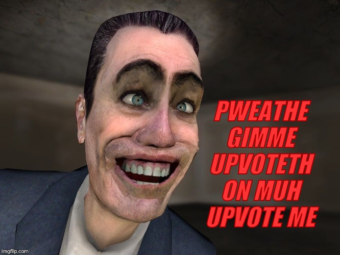 , | PWEATHE GIMME UPVOTETH ON MUH UPVOTE ME | image tagged in g-man from half-life | made w/ Imgflip meme maker