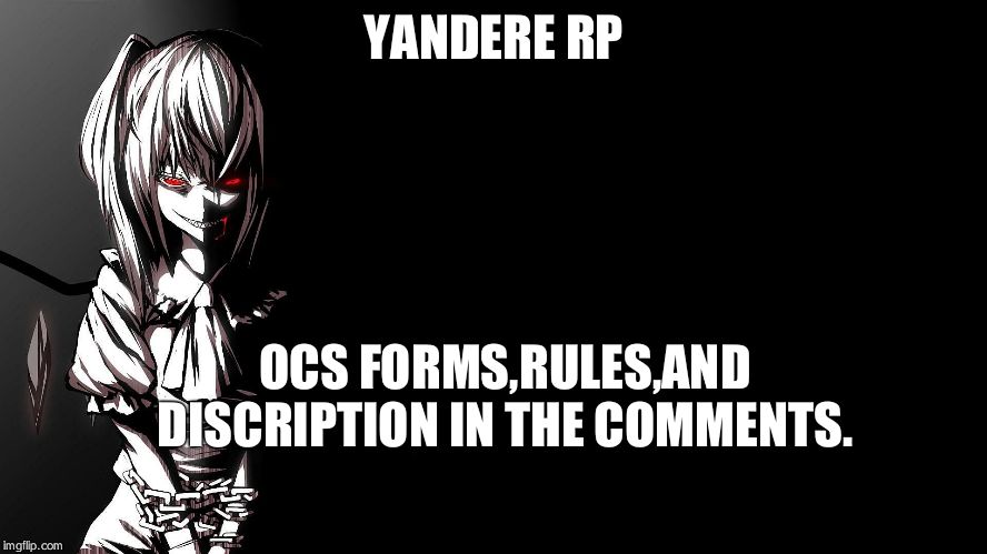 Yandere RP.(Also,select a gore level.1-10,it will affect the level of detail or cencorship.) | YANDERE RP; OCS FORMS,RULES,AND DISCRIPTION IN THE COMMENTS. | image tagged in yandere | made w/ Imgflip meme maker