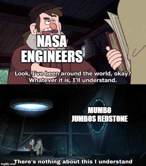 There is nothing about this I understand | NASA ENGINEERS; MUMBO JUMBOS REDSTONE | image tagged in there is nothing about this i understand | made w/ Imgflip meme maker