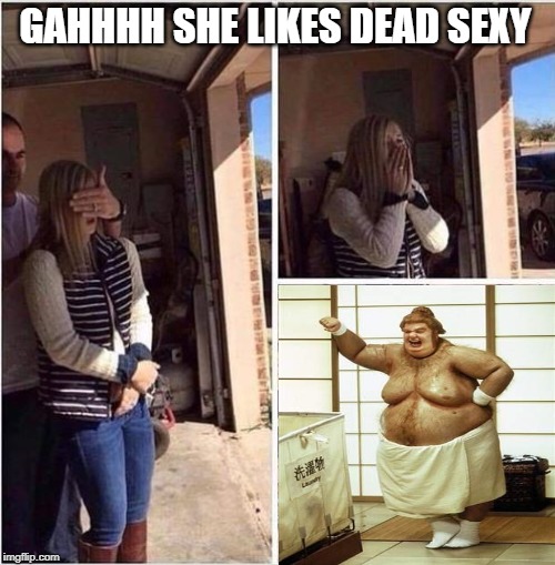 She Wants It | GAHHHH SHE LIKES DEAD SEXY | image tagged in surprise gift | made w/ Imgflip meme maker