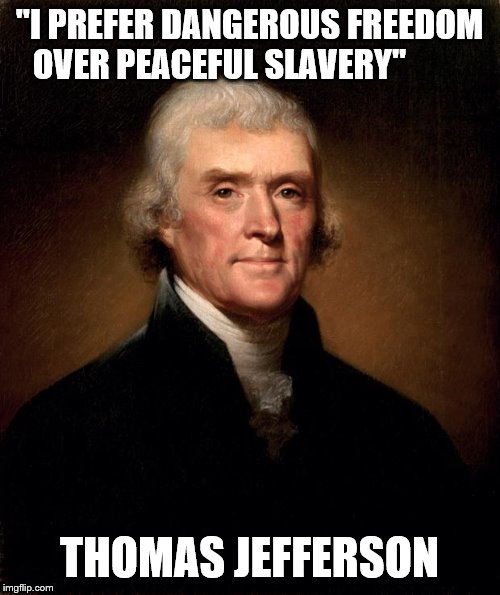 Thomas Jefferson  | "I PREFER DANGEROUS FREEDOM OVER PEACEFUL SLAVERY"; THOMAS JEFFERSON | image tagged in thomas jefferson | made w/ Imgflip meme maker