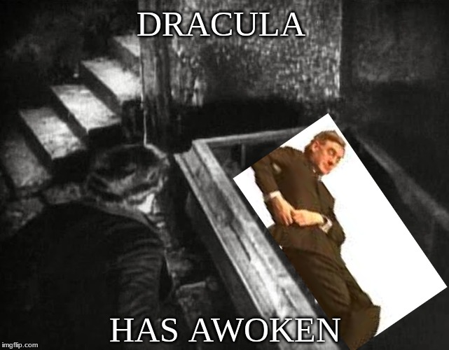 i couldn't help it | DRACULA; HAS AWOKEN | image tagged in dracula | made w/ Imgflip meme maker