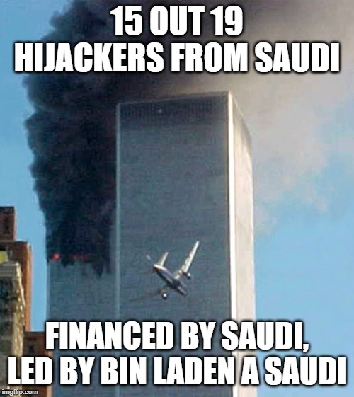 Know your enemy |  15 OUT 19 HIJACKERS FROM SAUDI; FINANCED BY SAUDI, LED BY BIN LADEN A SAUDI | image tagged in saudi arabia,911,terrorism | made w/ Imgflip meme maker