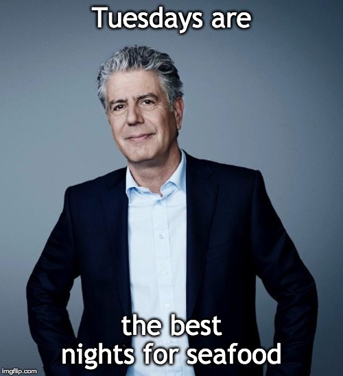 Tuesdays | Tuesdays are; the best nights for seafood | image tagged in anthony bourdain,tuesday,seafood,dinner,fact,facts | made w/ Imgflip meme maker