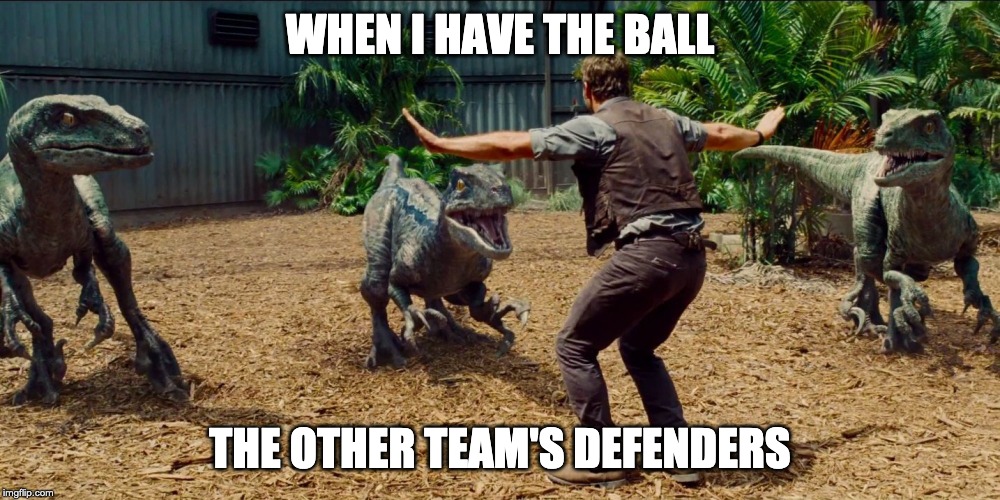 Jurassic park raptor | WHEN I HAVE THE BALL; THE OTHER TEAM'S DEFENDERS | image tagged in jurassic park raptor | made w/ Imgflip meme maker