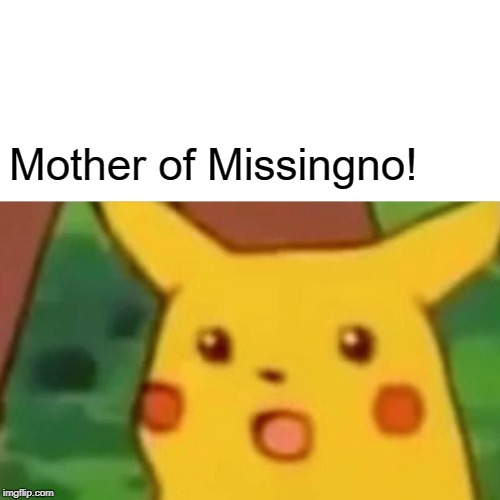 Surprised Pikachu Meme | Mother of Missingno! | image tagged in memes,surprised pikachu | made w/ Imgflip meme maker