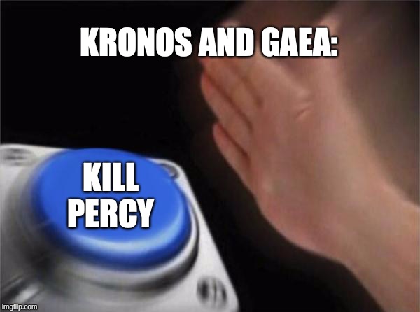 Blank Nut Button | KRONOS AND GAEA:; KILL PERCY | image tagged in memes,blank nut button | made w/ Imgflip meme maker
