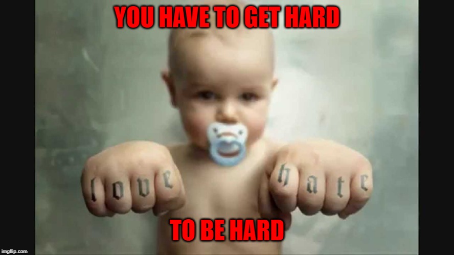 YOU HAVE TO GET HARD TO BE HARD | made w/ Imgflip meme maker