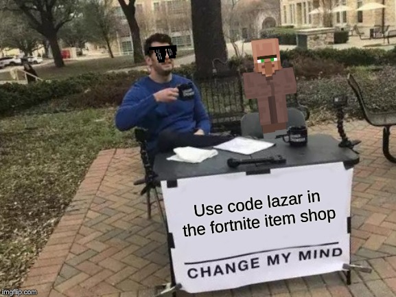 Change My Mind | Use code lazar in the fortnite item shop | image tagged in memes,change my mind | made w/ Imgflip meme maker
