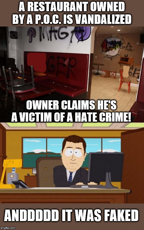 We have a reservation for Jussie Smollet 2.0 | A RESTAURANT OWNED BY A P.O.C. IS VANDALIZED; OWNER CLAIMS HE'S A VICTIM OF A HATE CRIME! ANDDDDD IT WAS FAKED | image tagged in memes,aaaaand its gone,hate crime,fake news,maga | made w/ Imgflip meme maker